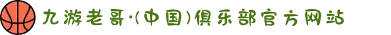 九游老哥·(中国)俱乐部官方网站